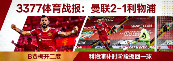 3377体育战报：曼联2-1利物浦，B费梅开二度，利物浦补时阶段扳回一球
